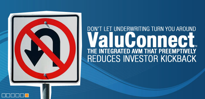 Don't let underwriting turn you around ValuConnect The integrated AVM that preemptively reduces investor kickback
